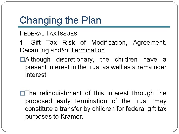 Changing the Plan FEDERAL TAX ISSUES 1. Gift Tax Risk of Modification, Agreement, Decanting