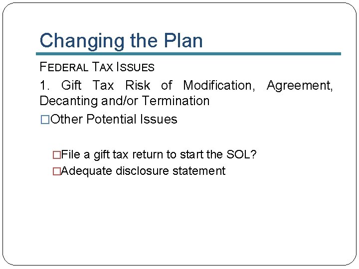 Changing the Plan FEDERAL TAX ISSUES 1. Gift Tax Risk of Modification, Agreement, Decanting