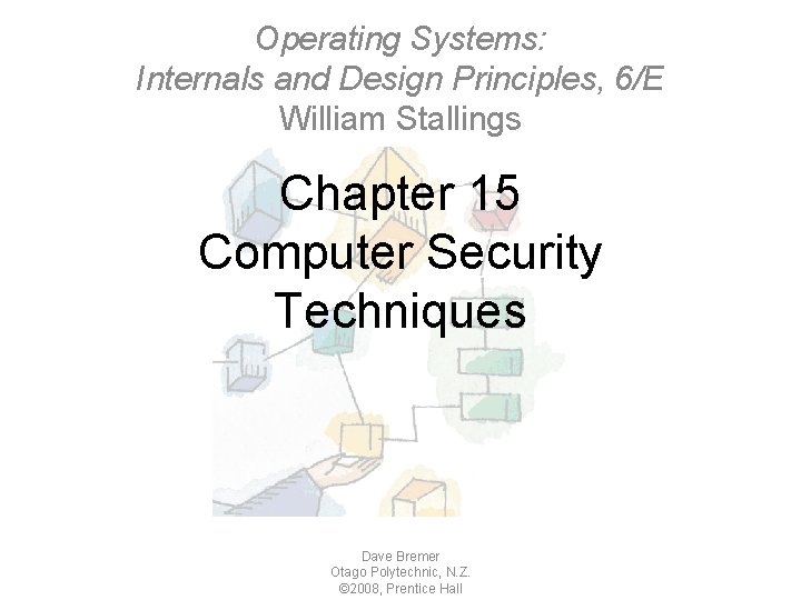 Operating Systems: Internals and Design Principles, 6/E William Stallings Chapter 15 Computer Security Techniques