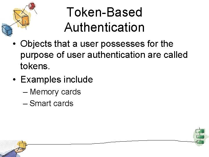 Token-Based Authentication • Objects that a user possesses for the purpose of user authentication