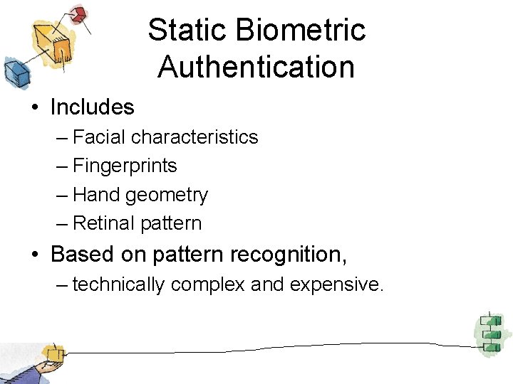 Static Biometric Authentication • Includes – Facial characteristics – Fingerprints – Hand geometry –