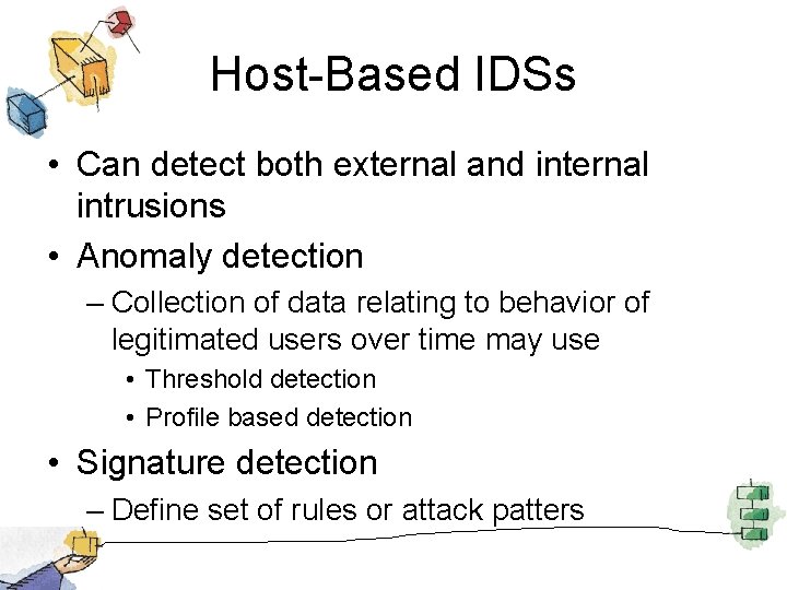 Host-Based IDSs • Can detect both external and internal intrusions • Anomaly detection –