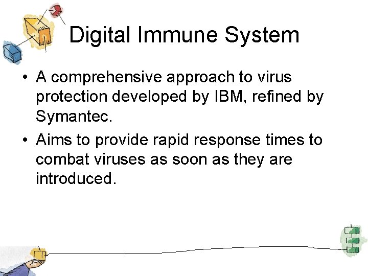 Digital Immune System • A comprehensive approach to virus protection developed by IBM, refined