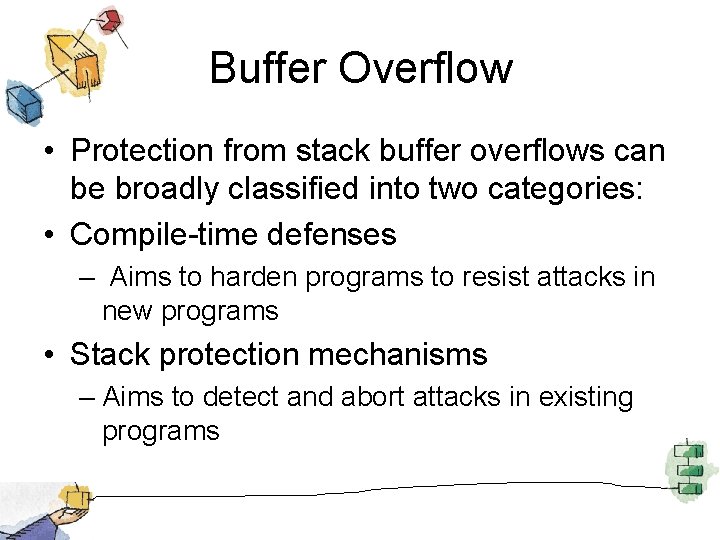 Buffer Overflow • Protection from stack buffer overflows can be broadly classified into two