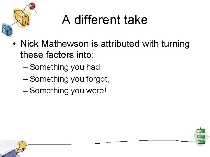 A different take • Nick Mathewson is attributed with turning these factors into: –