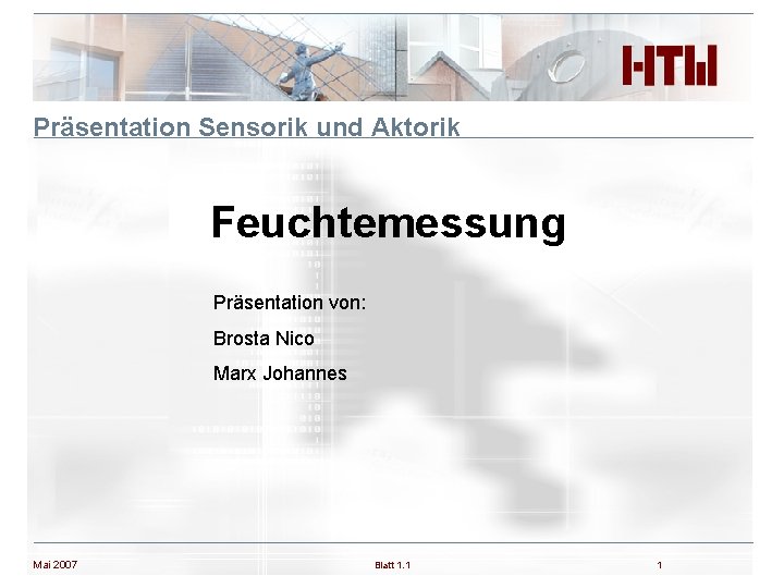 Präsentation Sensorik und Aktorik Feuchtemessung Präsentation von: Brosta Nico Marx Johannes Mai 2007 Blatt