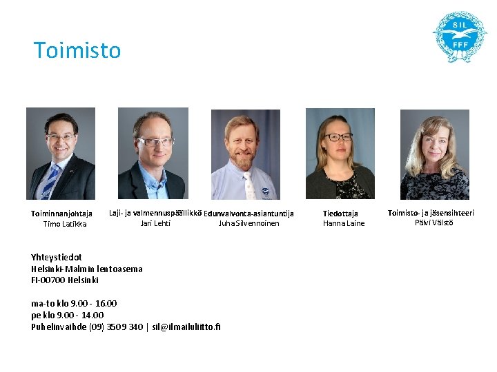 Toimisto Toiminnanjohtaja Timo Latikka Laji- ja valmennuspäällikkö Edunvalvonta-asiantuntija Jari Lehti Juha Silvennoinen Yhteystiedot Helsinki-Malmin