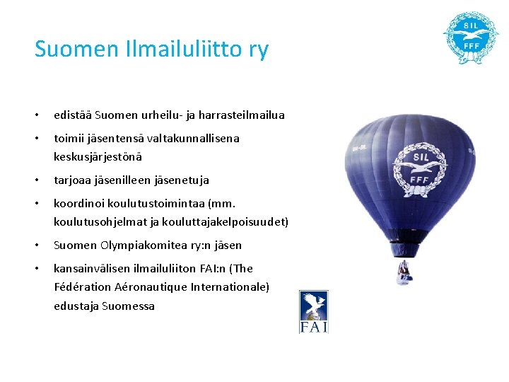 Suomen Ilmailuliitto ry • edistää Suomen urheilu- ja harrasteilmailua • toimii jäsentensä valtakunnallisena keskusjärjestönä