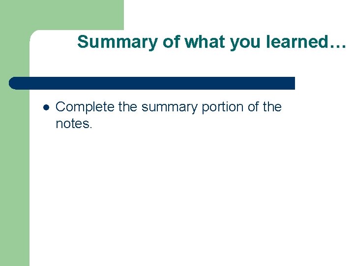 Summary of what you learned… l Complete the summary portion of the notes. 