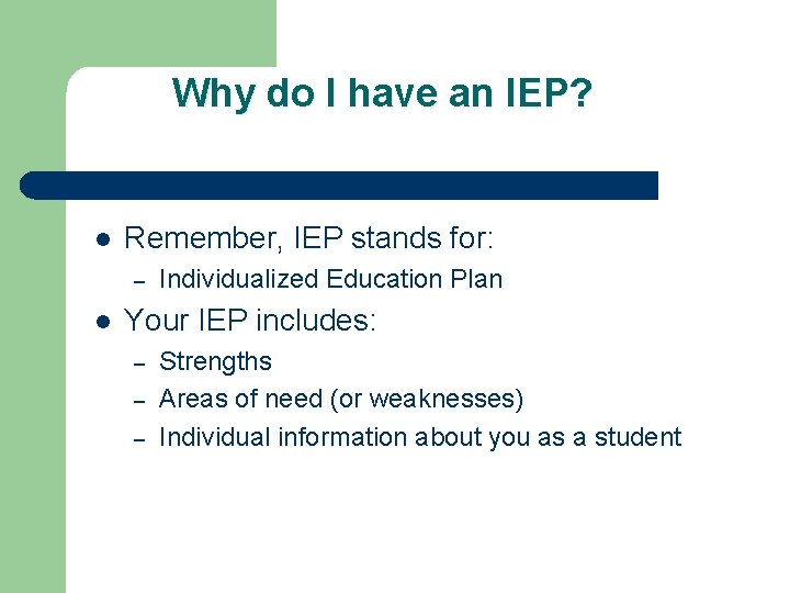 Why do I have an IEP? l Remember, IEP stands for: – l Individualized