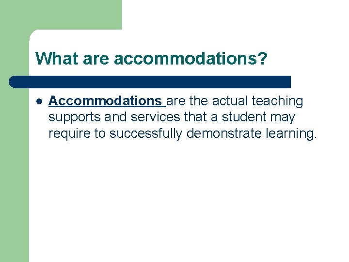 What are accommodations? l Accommodations are the actual teaching supports and services that a