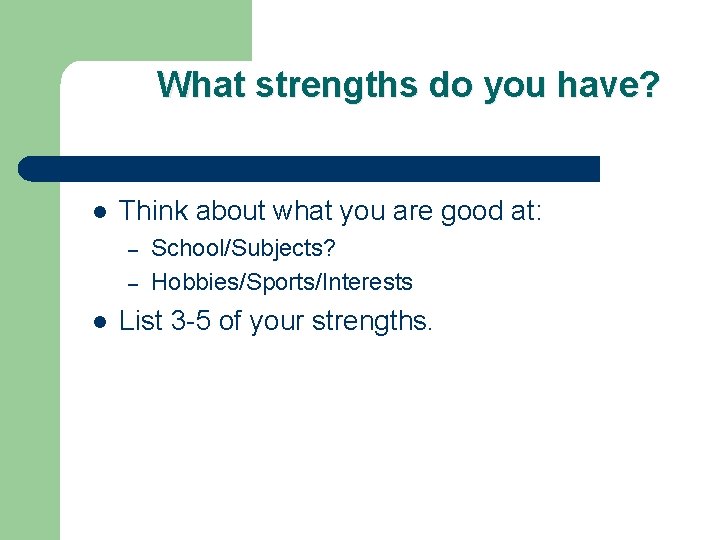What strengths do you have? l Think about what you are good at: –