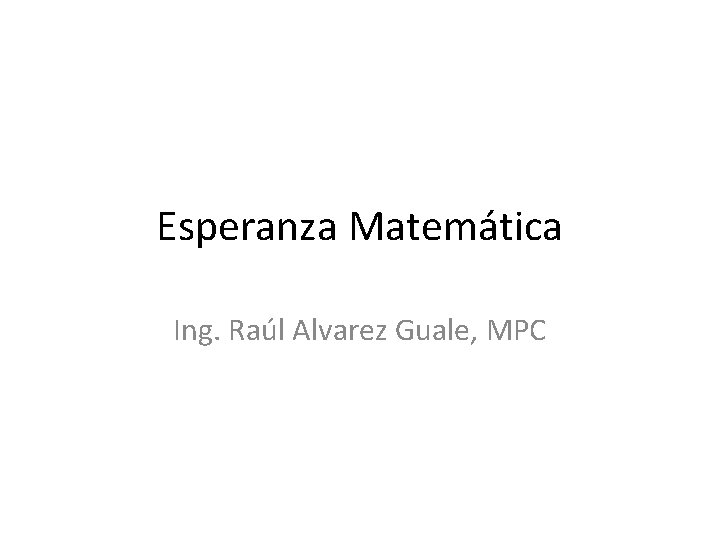 Esperanza Matemática Ing. Raúl Alvarez Guale, MPC 