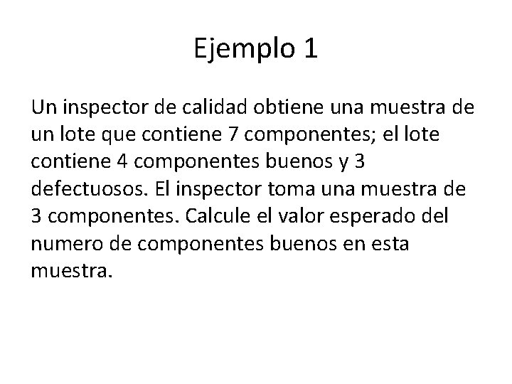 Ejemplo 1 Un inspector de calidad obtiene una muestra de un lote que contiene