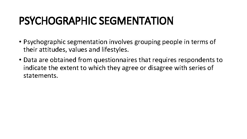 PSYCHOGRAPHIC SEGMENTATION • Psychographic segmentation involves grouping people in terms of their attitudes, values