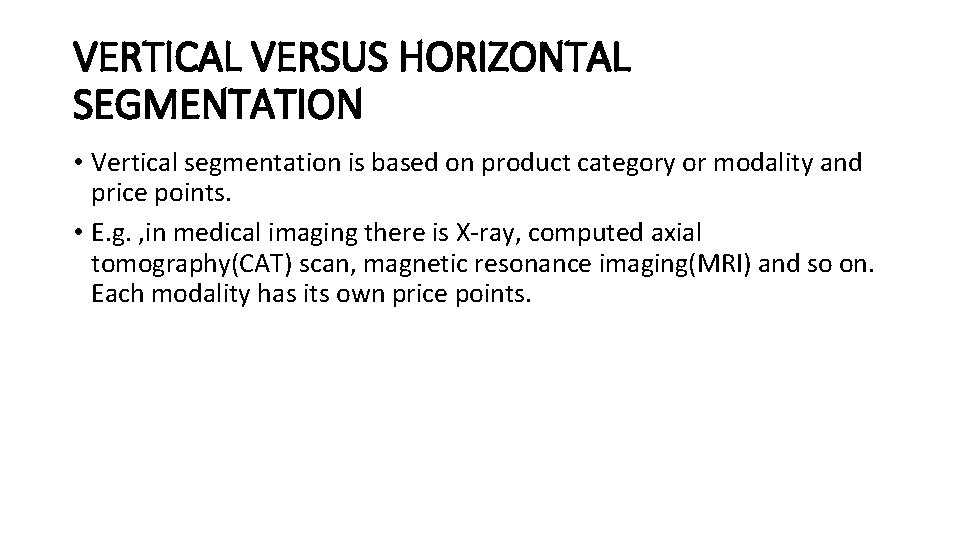 VERTICAL VERSUS HORIZONTAL SEGMENTATION • Vertical segmentation is based on product category or modality