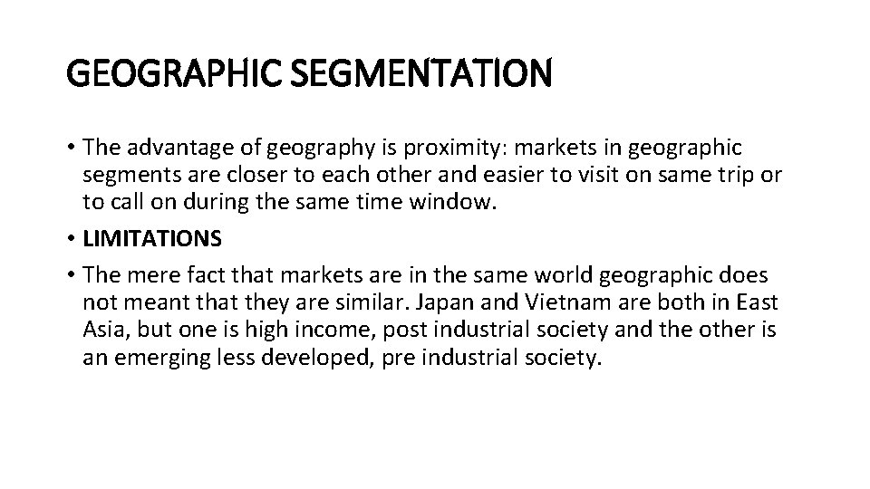 GEOGRAPHIC SEGMENTATION • The advantage of geography is proximity: markets in geographic segments are