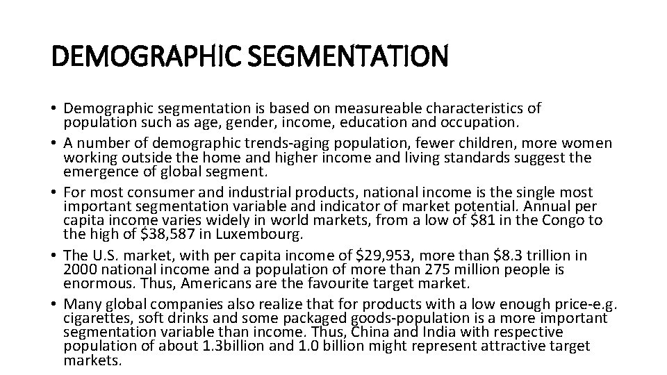 DEMOGRAPHIC SEGMENTATION • Demographic segmentation is based on measureable characteristics of population such as