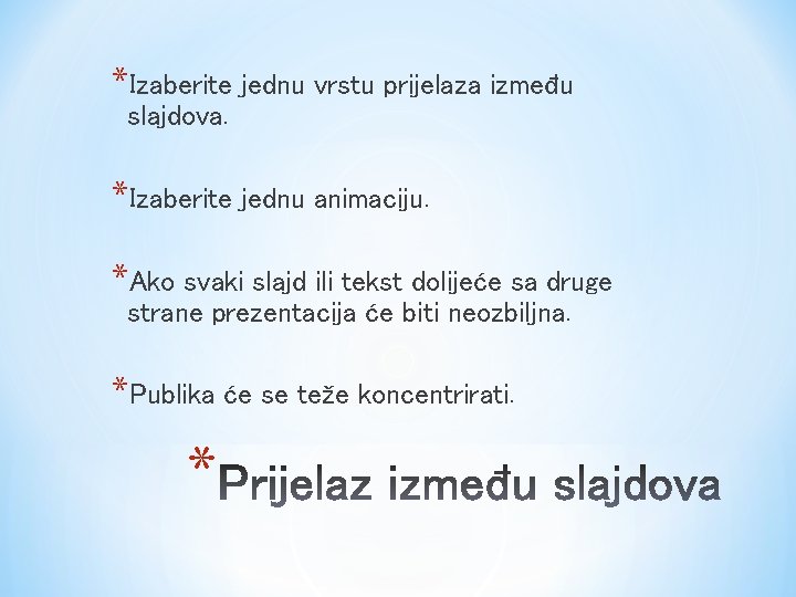 *Izaberite jednu vrstu prijelaza između slajdova. *Izaberite jednu animaciju. *Ako svaki slajd ili tekst