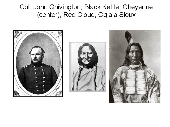 Col. John Chivington, Black Kettle, Cheyenne (center), Red Cloud, Oglala Sioux 