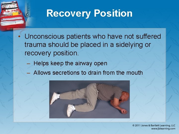 Recovery Position • Unconscious patients who have not suffered trauma should be placed in