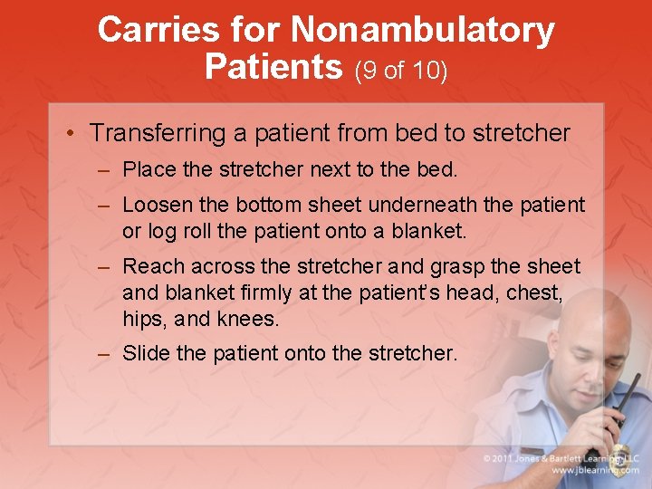Carries for Nonambulatory Patients (9 of 10) • Transferring a patient from bed to