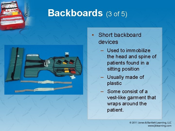 Backboards (3 of 5) • Short backboard devices – Used to immobilize the head