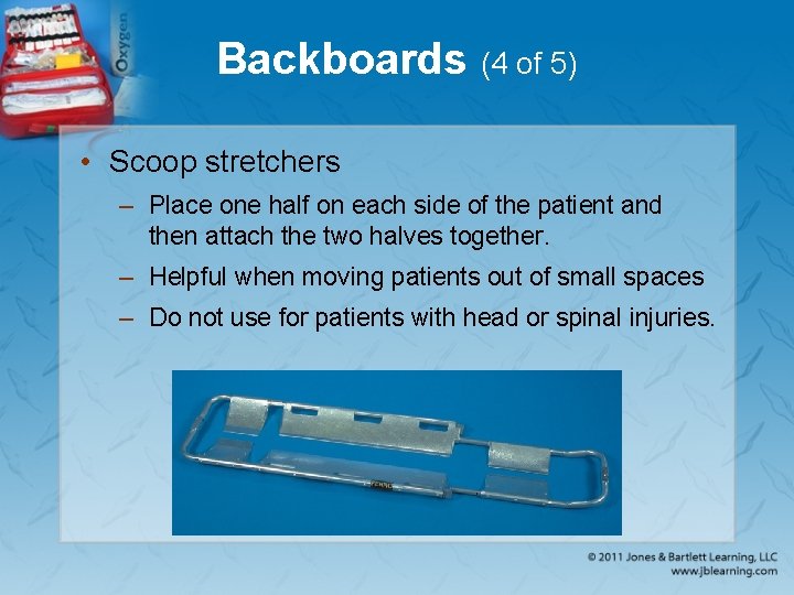 Backboards (4 of 5) • Scoop stretchers – Place one half on each side