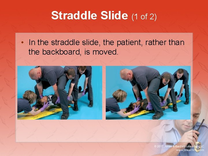 Straddle Slide (1 of 2) • In the straddle slide, the patient, rather than