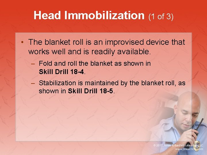 Head Immobilization (1 of 3) • The blanket roll is an improvised device that