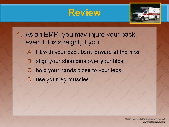 Review 1. As an EMR, you may injure your back, even if it is