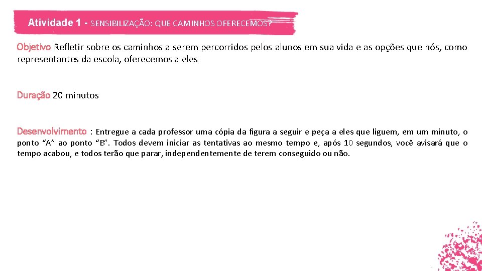 Atividade 1 - SENSIBILIZAÇÃO: QUE CAMINHOS OFERECEMOS? Objetivo Refletir sobre os caminhos a serem Atividade 1 - SENSIBILIZAÇÃO: QUE CAMINHOS OFERECEMOS? Objetivo Refletir sobre os caminhos a serem