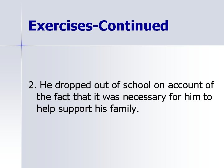 Exercises-Continued 2. He dropped out of school on account of the fact that it