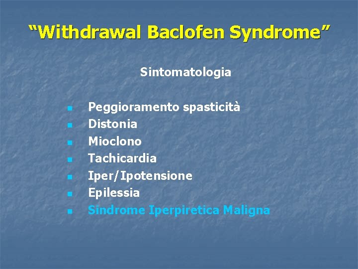 “Withdrawal Baclofen Syndrome” Sintomatologia n n n n Peggioramento spasticità Distonia Mioclono Tachicardia Iper/Ipotensione