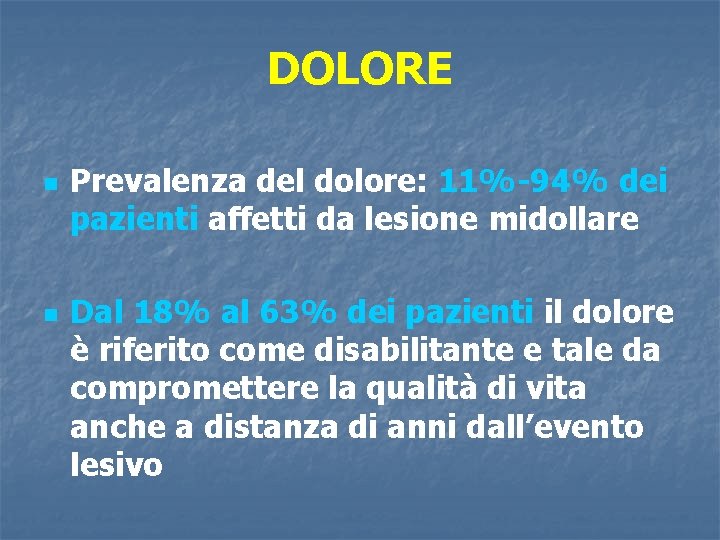 DOLORE n n Prevalenza del dolore: 11%-94% dei pazienti affetti da lesione midollare Dal