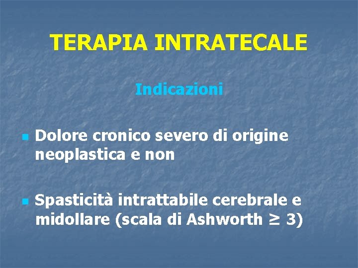 TERAPIA INTRATECALE Indicazioni n n Dolore cronico severo di origine neoplastica e non Spasticità