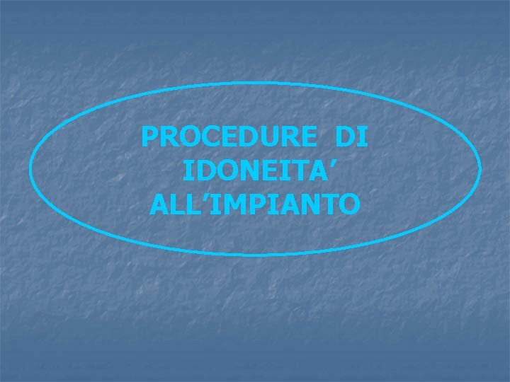 PROCEDURE DI IDONEITA’ ALL’IMPIANTO 