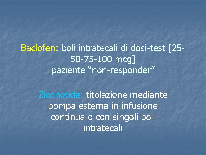 Baclofen: boli intratecali di dosi-test [2550 -75 -100 mcg] paziente “non-responder” Ziconotide: titolazione mediante