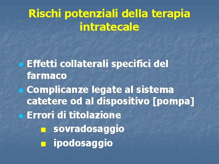 Rischi potenziali della terapia intratecale n n n Effetti collaterali specifici del farmaco Complicanze