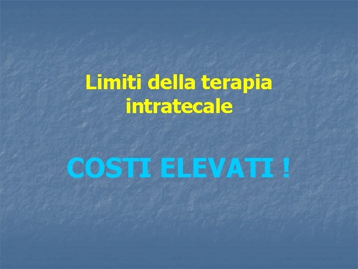 Limiti della terapia intratecale COSTI ELEVATI ! 