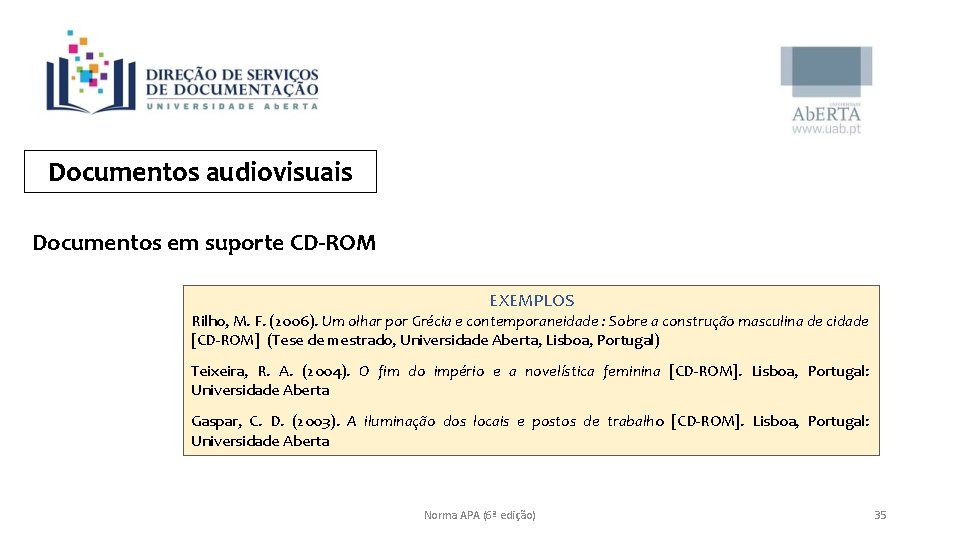 Documentos audiovisuais Documentos em suporte CD-ROM EXEMPLOS Rilho, M. F. (2006). Um olhar por