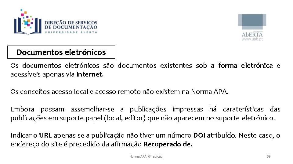 Documentos eletrónicos Os documentos eletrónicos são documentos existentes sob a forma eletrónica e acessíveis