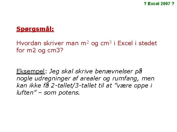 ? Excel 2007 ? Spørgsmål: Hvordan skriver man m 2 og cm 3 i ? Excel 2007 ? Spørgsmål: Hvordan skriver man m 2 og cm 3 i