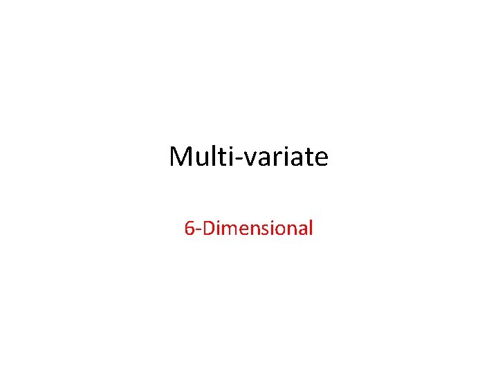 Multi-variate 6 -Dimensional 