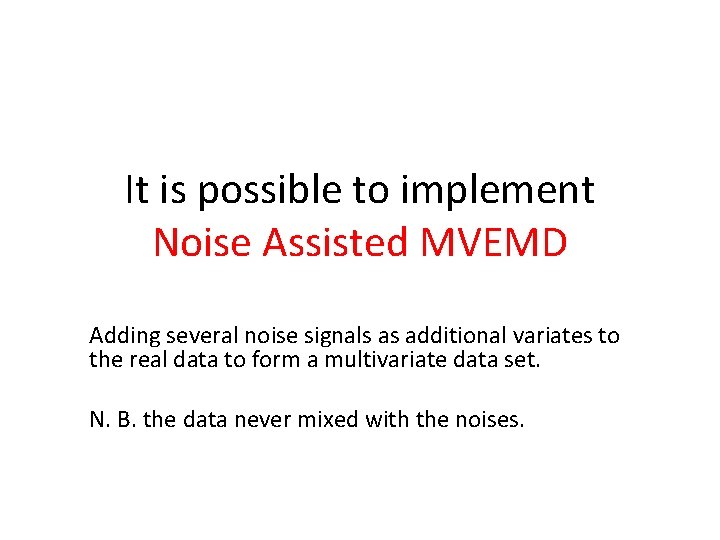 It is possible to implement Noise Assisted MVEMD Adding several noise signals as additional