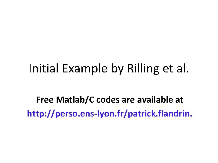 Initial Example by Rilling et al. Free Matlab/C codes are available at http: //perso.