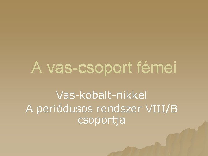 A vas-csoport fémei Vas-kobalt-nikkel A periódusos rendszer VIII/B csoportja 