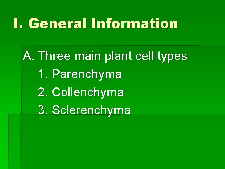 I. General Information A. Three main plant cell types 1. Parenchyma 2. Collenchyma 3.