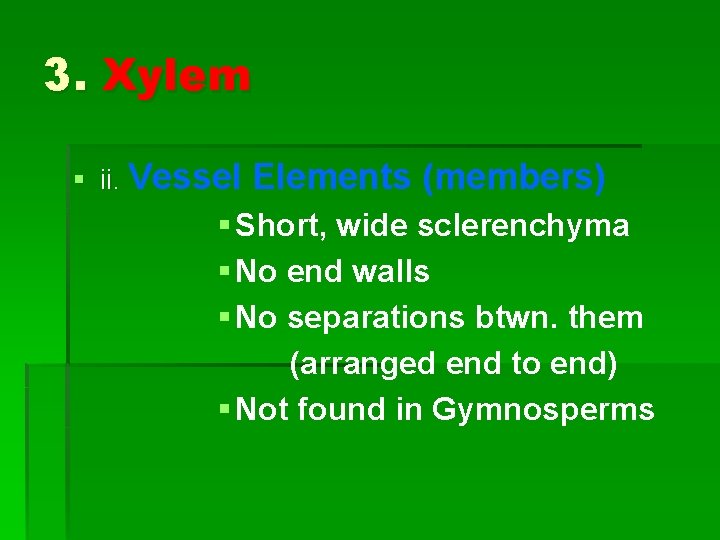 3. Xylem § ii. Vessel Elements (members) § Short, wide sclerenchyma § No end