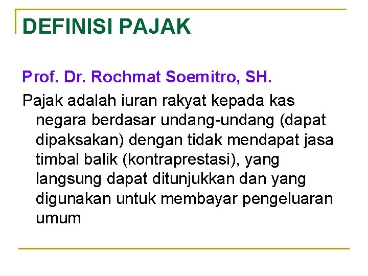 DEFINISI PAJAK Prof. Dr. Rochmat Soemitro, SH. Pajak adalah iuran rakyat kepada kas negara